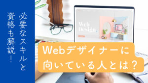 Webデザイナーに向いている人は？特徴や年収、必要なスキルや資格も合わせて解説！